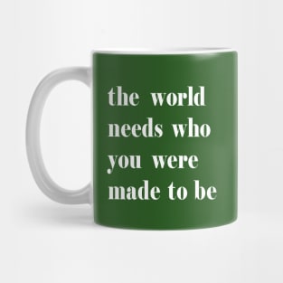 The World Needs Who You Were Made To Be white Mug